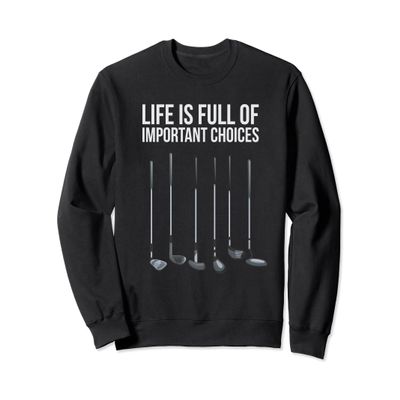Golfing Sweatshirt Life Full Of Important Choices Golf Shirt
