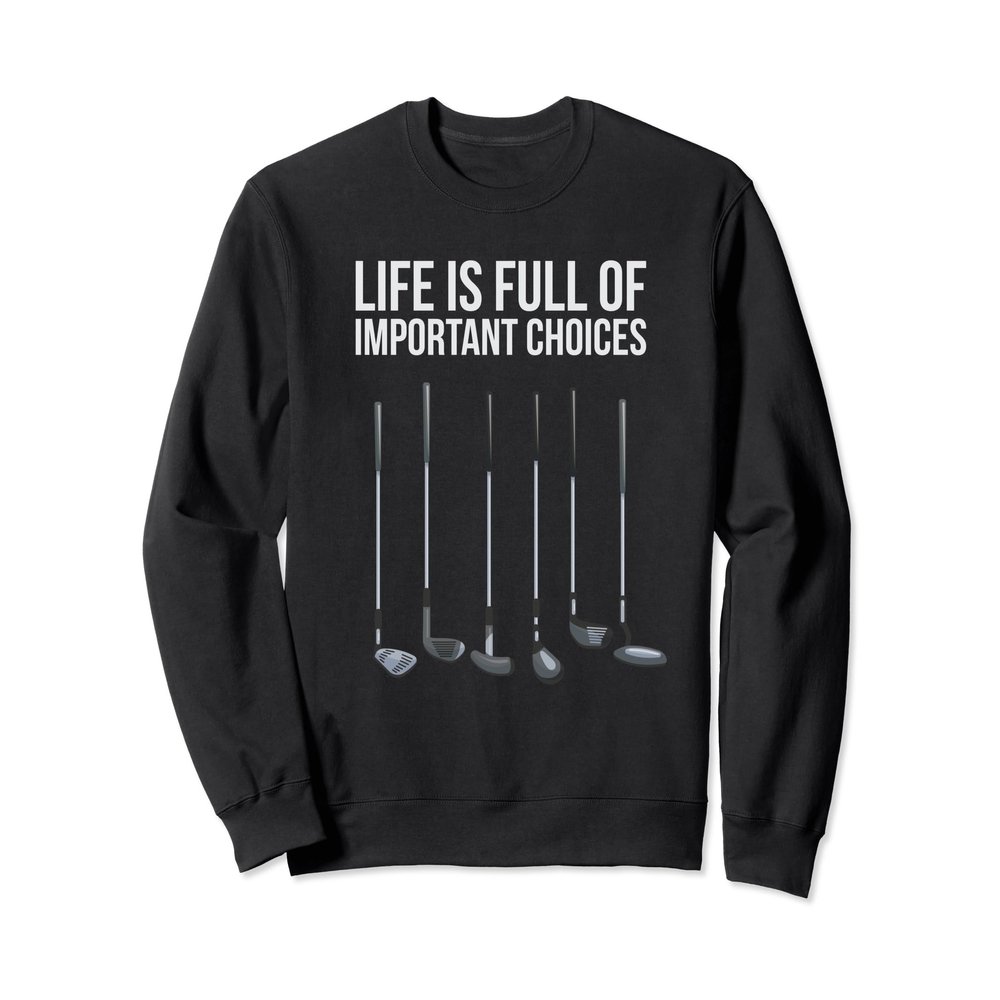 Golfing Sweatshirt Life Full Of Important Choices Golf Shirt