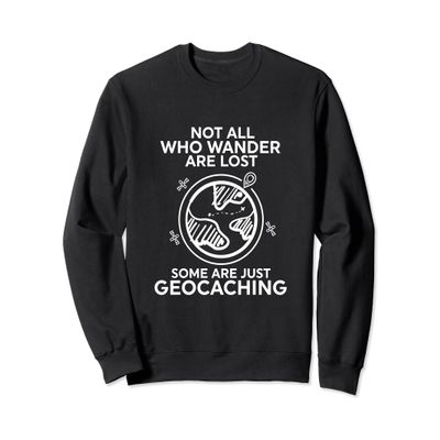 Funny Geocacher And Treasure Hunter Sweatshirt & Gift Idea