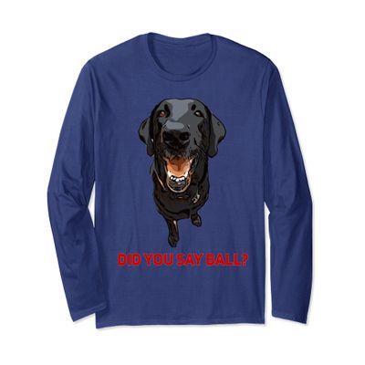 Black Lab Did you say Ball ? Long Sleeve Shirt
