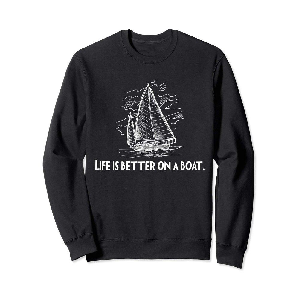 Life Is Better On A Sailboat Sailing Sweatshirt Sweatshirt