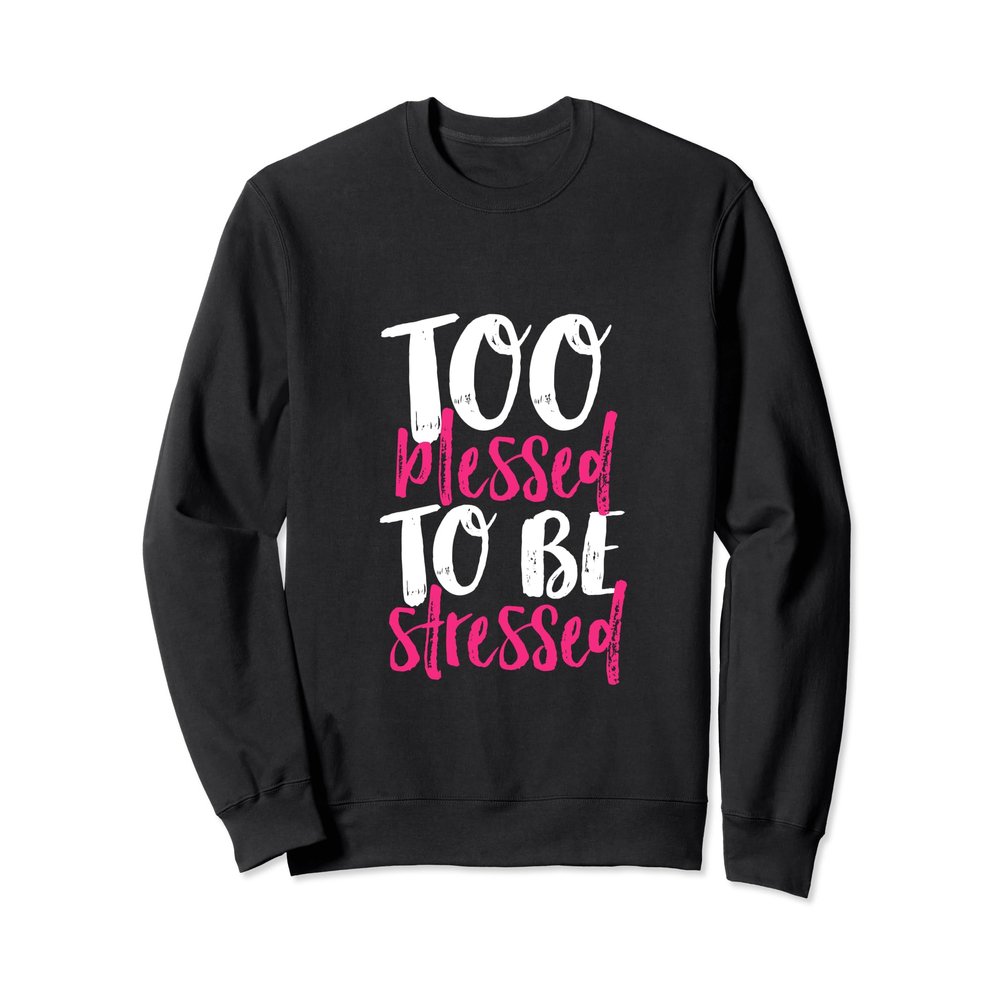 Funny Inspirational Sweater Too Blessed To Be Stressed