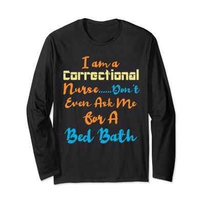 Correctional Nurse Don't Ask for Bed Bath Long Sleeve T-Shirt