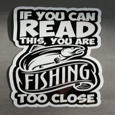 6" x 4" If You Can Read This, You are Fishing Too Close Vinyl Decal Sticker