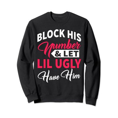 Block His Number And Let Lil Ugly Have Him Sweatshirt