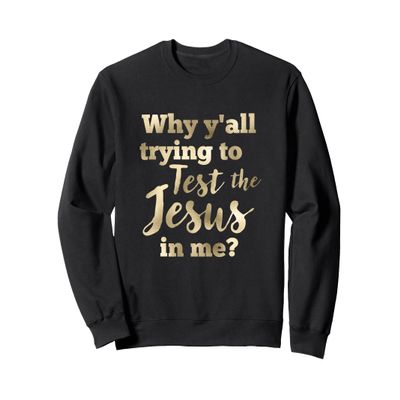 Why Y'all Trying To Test The Jesus In Me Bold Sweatshirt Sweatshirt