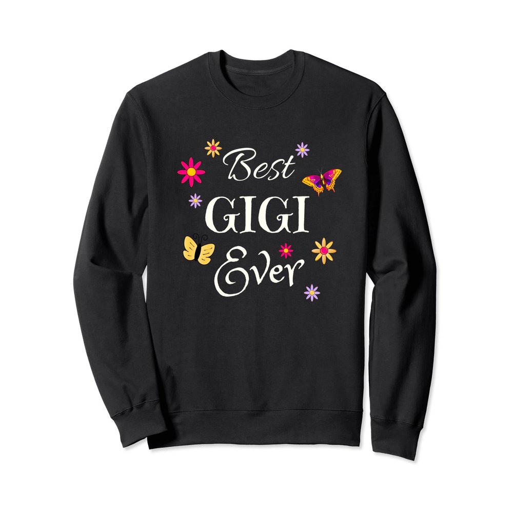 Best Gigi Ever Sweatshirt, Pretty Grandmother gift of love