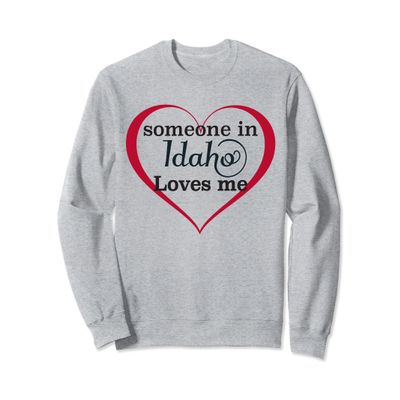 Someone in Idaho Loves Me - Sweatshirt | Cute Sweater Gift