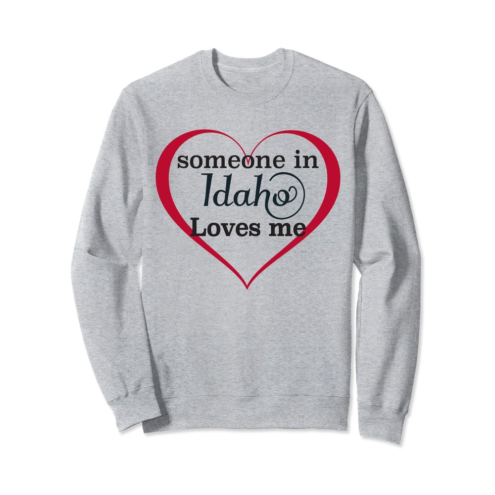 Someone in Idaho Loves Me - Sweatshirt | Cute Sweater Gift