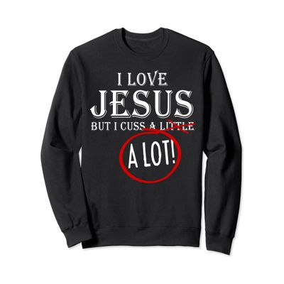 I Love Jesus But I Cuss A Lot Sweatshirt
