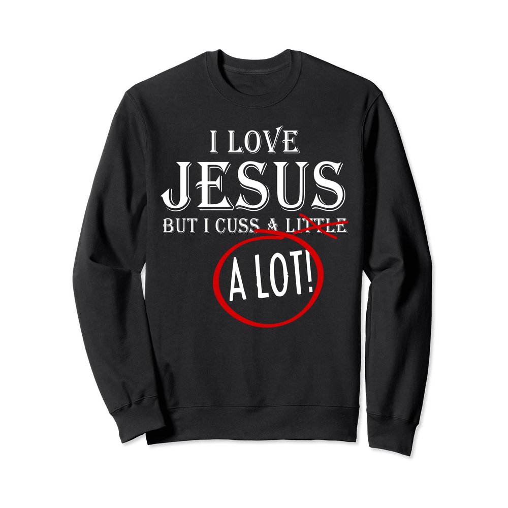 I Love Jesus But I Cuss A Lot Sweatshirt