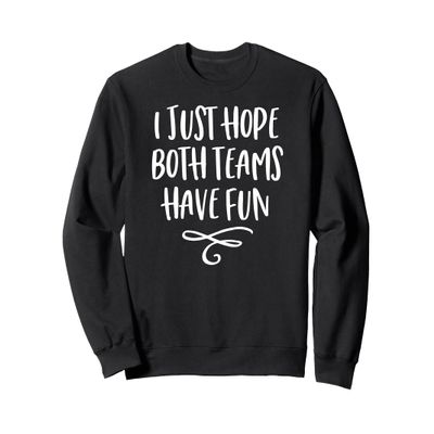 I Just Hope Both Teams Have Fun Sweatshirt Sweatshirt