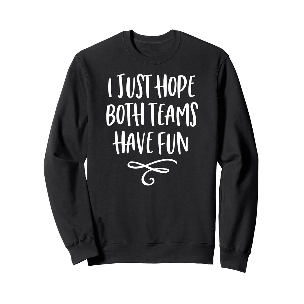 I Just Hope Both Teams Have Fun Sweatshirt Sweatshirt