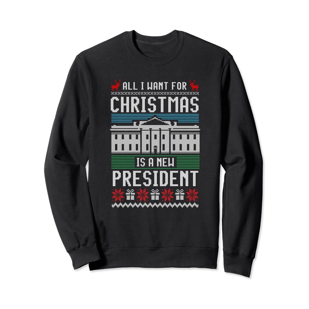 Fun All I Want For Christmas is A New President Ugly Sweater