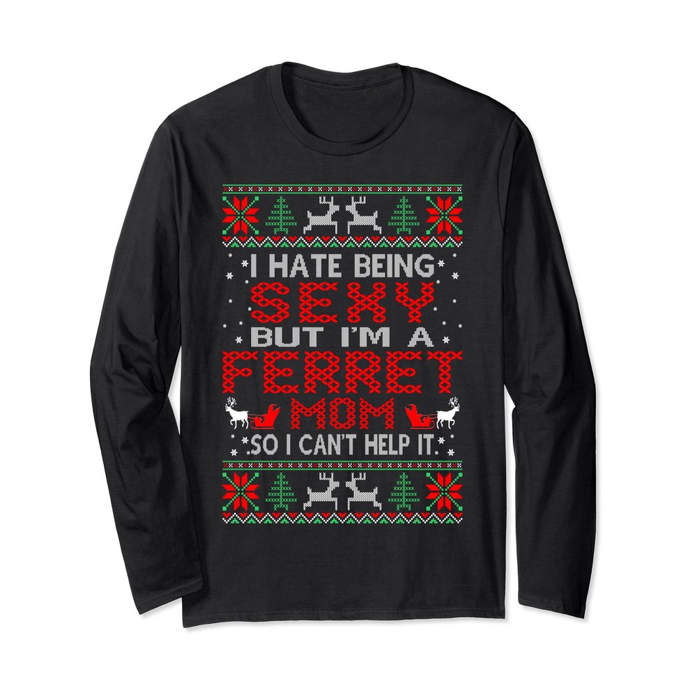 Hate Being Sexy Ferret Mom Christmas Ugly Sweater Tshirt
