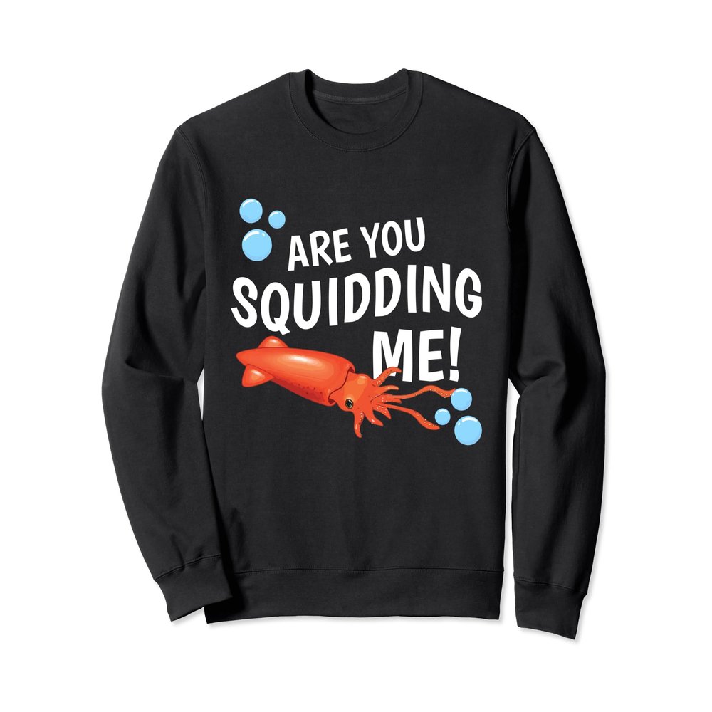Are You Squidding Me Funny Fishing Squid Gift Sweat Shirt