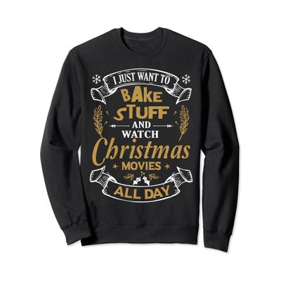 I Just Want to Bake Stuff and Watch Christmas Movies Sweater