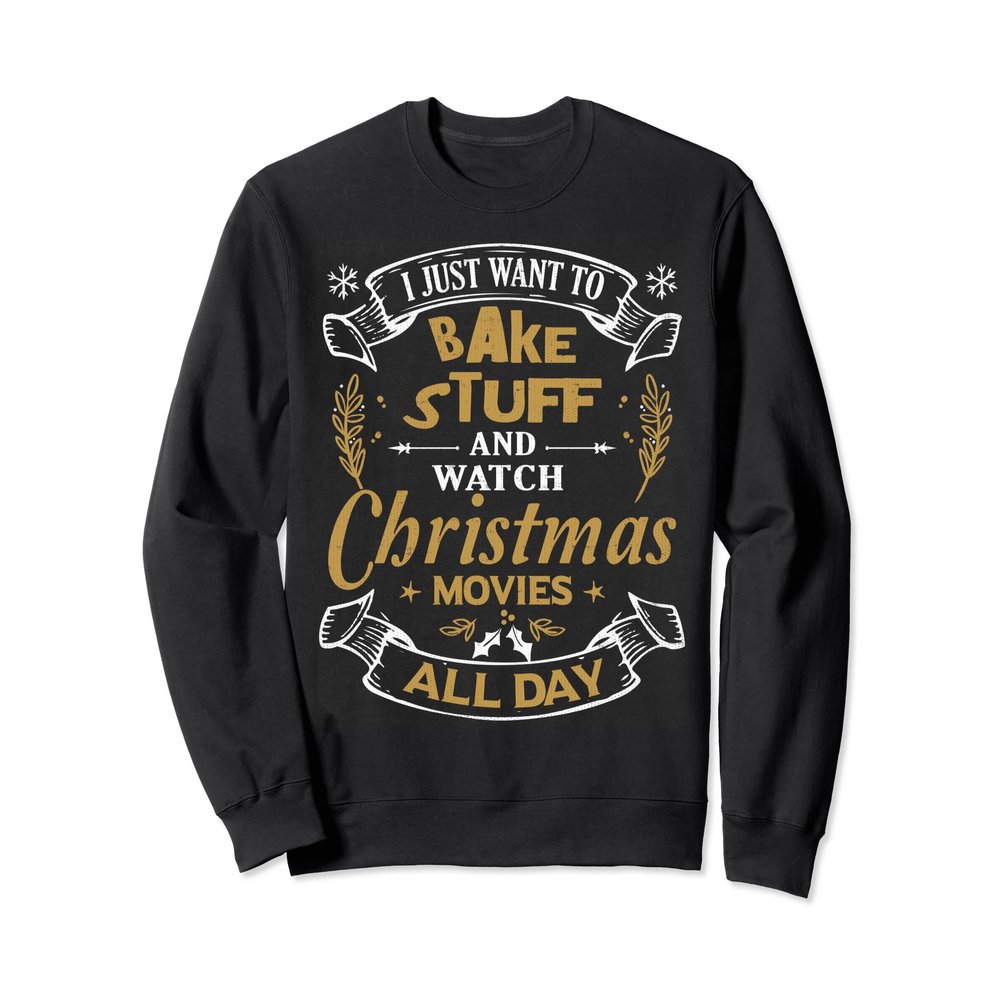 I Just Want to Bake Stuff and Watch Christmas Movies Sweater