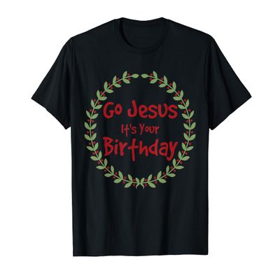 Funny Go Jesus it's Your Birthday Christmas party tee