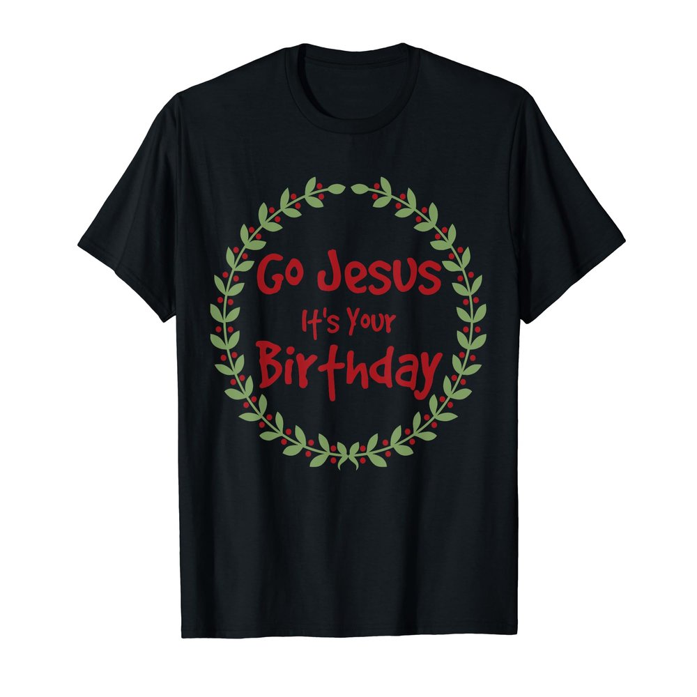 Funny Go Jesus it's Your Birthday Christmas party tee
