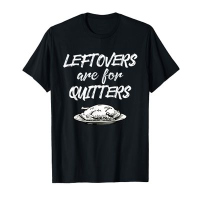 Leftovers Are For Quitters Thanksgiving Funny Saying T-Shirt