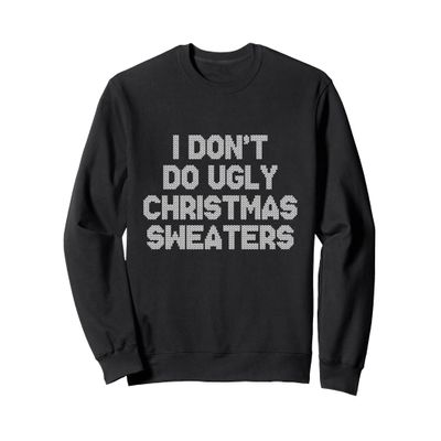 I Don't Do Ugly Christmas Sweaters Ugly Sweater Look Sweatshirt