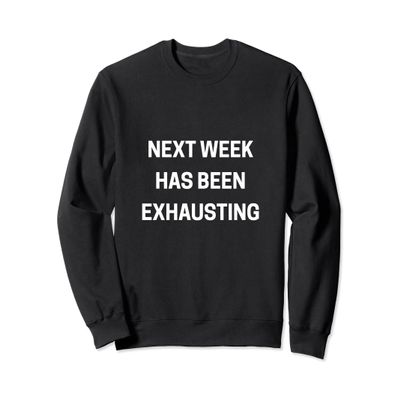 The Official Next Week Has Been Exhausting Sweatshirt