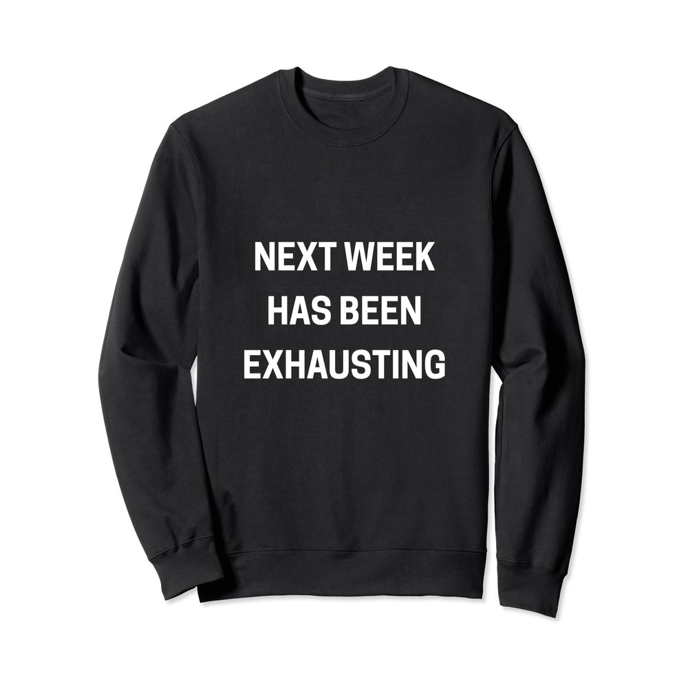 The Official Next Week Has Been Exhausting Sweatshirt