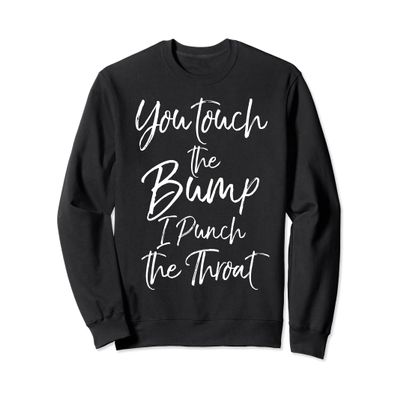 You Touch the Bump I Punch the Throat Sweatshirt Funny Gift