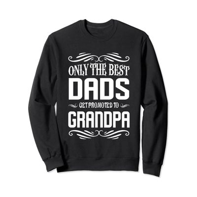 Only The Best Dads Get Promoted to Grandpa Sweatshirt
