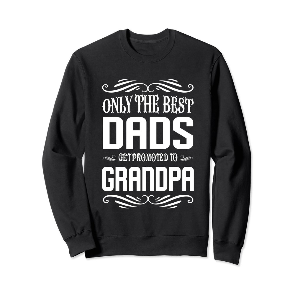 Only The Best Dads Get Promoted to Grandpa Sweatshirt