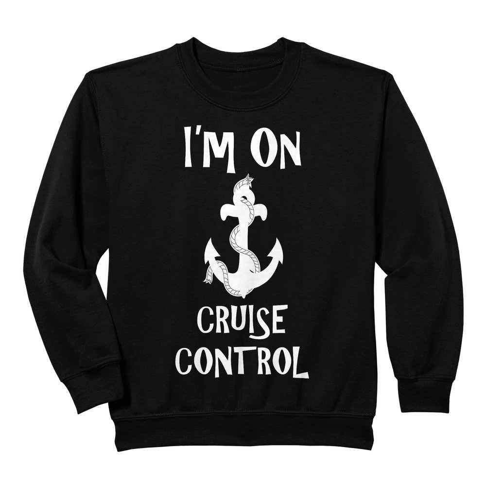 I'm on Cruise Control Ship Sailing Anchor Sweatshirt Sweatshirt