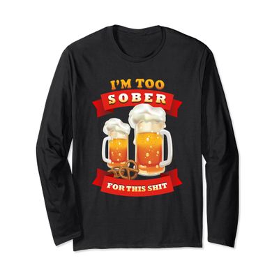 I'm Too Sober For This Shit Holiday Cheer Beer Long Sleeve T-Shirt