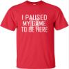 3X-Large Red Mens Classy I Paused My Game to Be Here Funny Gamers Novelty Gift for Gaming Lovers T-Shirt view 2