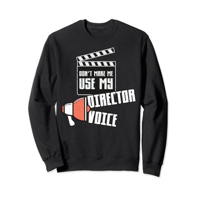 Don't Make Me Use My Director Voice Movie Film Sweatshirt