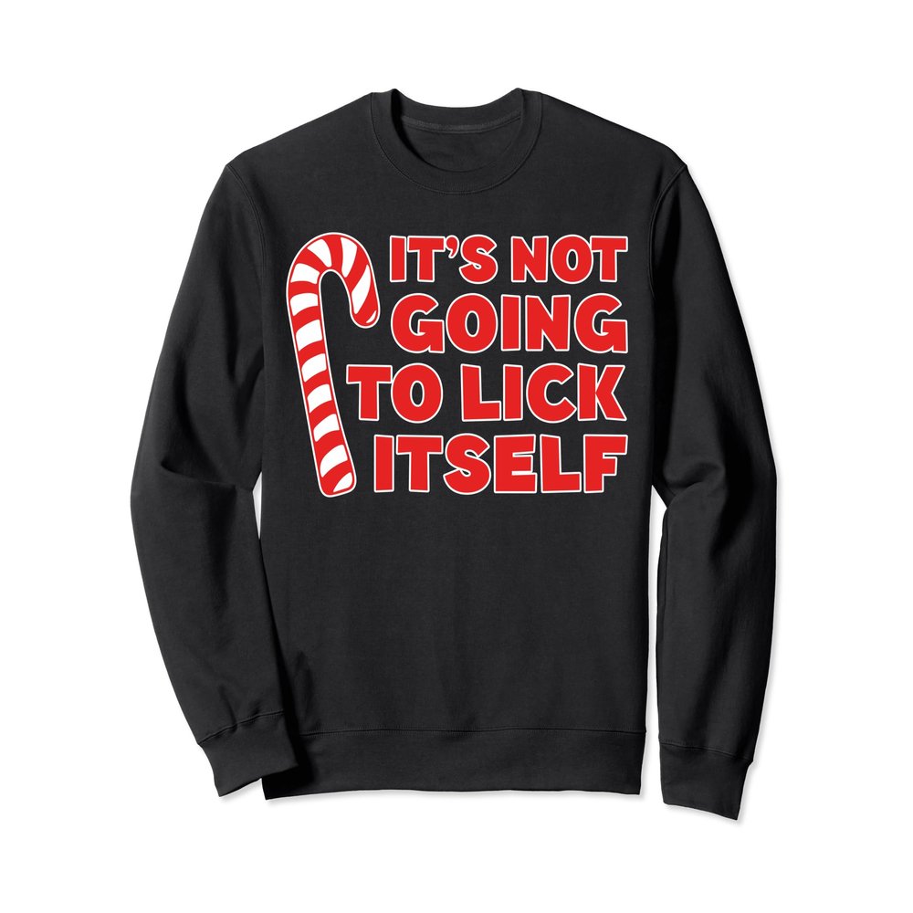 It's Not Going To Lick Itself Sweatshirt Christmas Shirt Sweatshirt