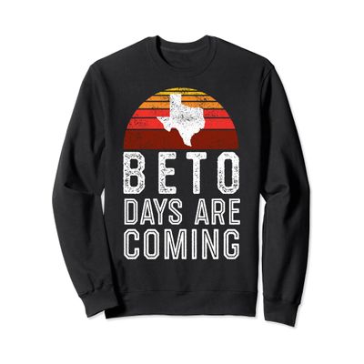Beto Days Are Coming Sweatshirt, Texas Retro Vintage Gifts