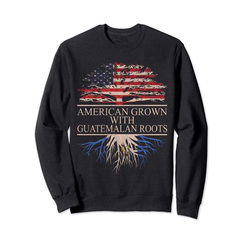 American Grown With Guatemalan Roots Sweatshirt
