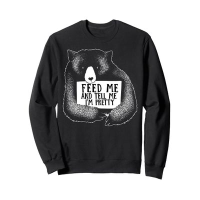 Cute Feed Me And Tell Me I'm Pretty Funny Bear Sweatshirt Sweatshirt