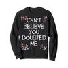 Can't Believe You Doubted Me Sweatshirt Sweatshirt view 1