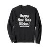 Happy New Year Bitches Sweatshirt Funny Adult Humor Shirt view 1