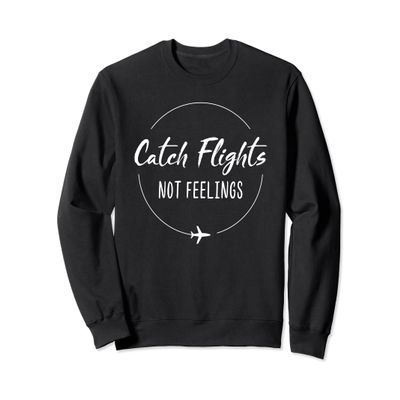 Catch Flights Not Feelings Sweatshirt