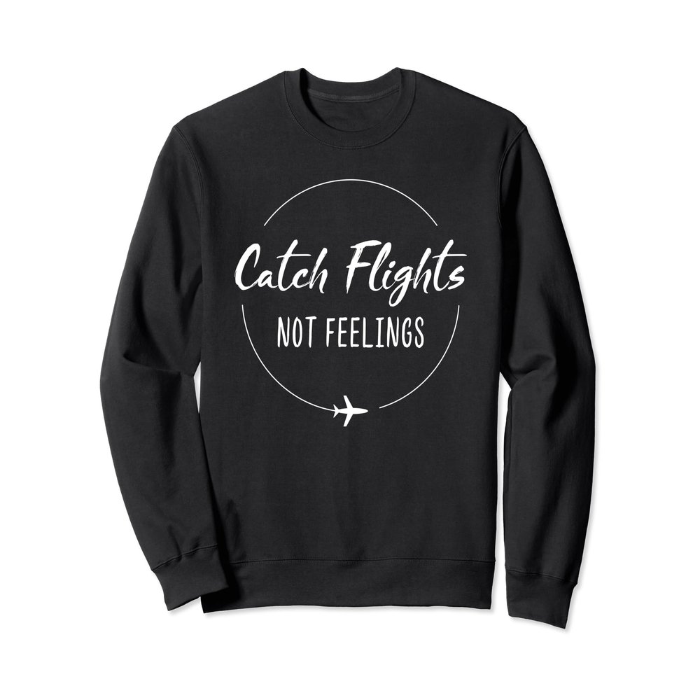 Catch Flights Not Feelings Sweatshirt