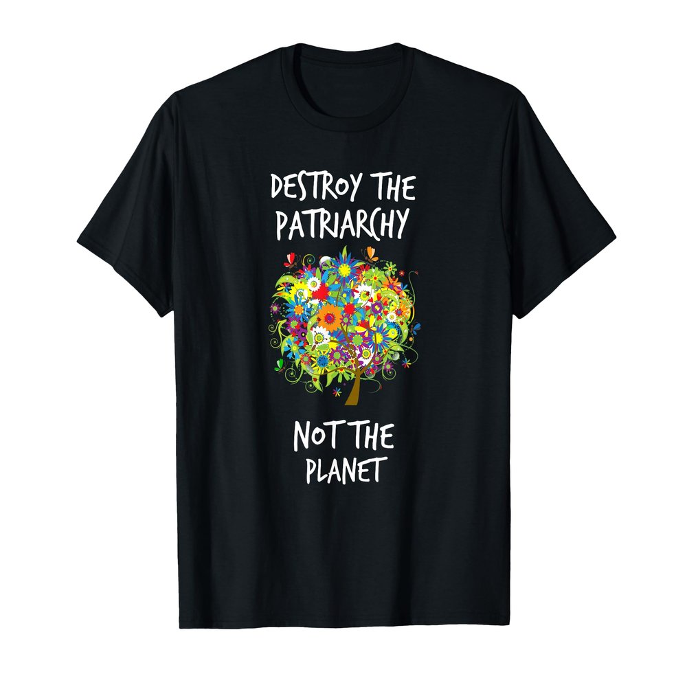 Destroy The Patriarchy Not The Planet TShirt Radical Female T-Shirt
