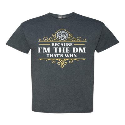 Because I'm The DM That's Why RPG Game Master Funny Parody DT Adult T-Shirt Tee (Large, Dark Heather)