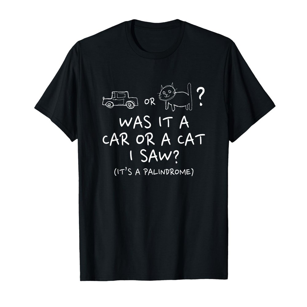 Funny Was It A Car Or A Cat I Saw Palindrome T-Shirt T-Shirt