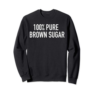 100% Pure Brown Sugar Sweatshirt