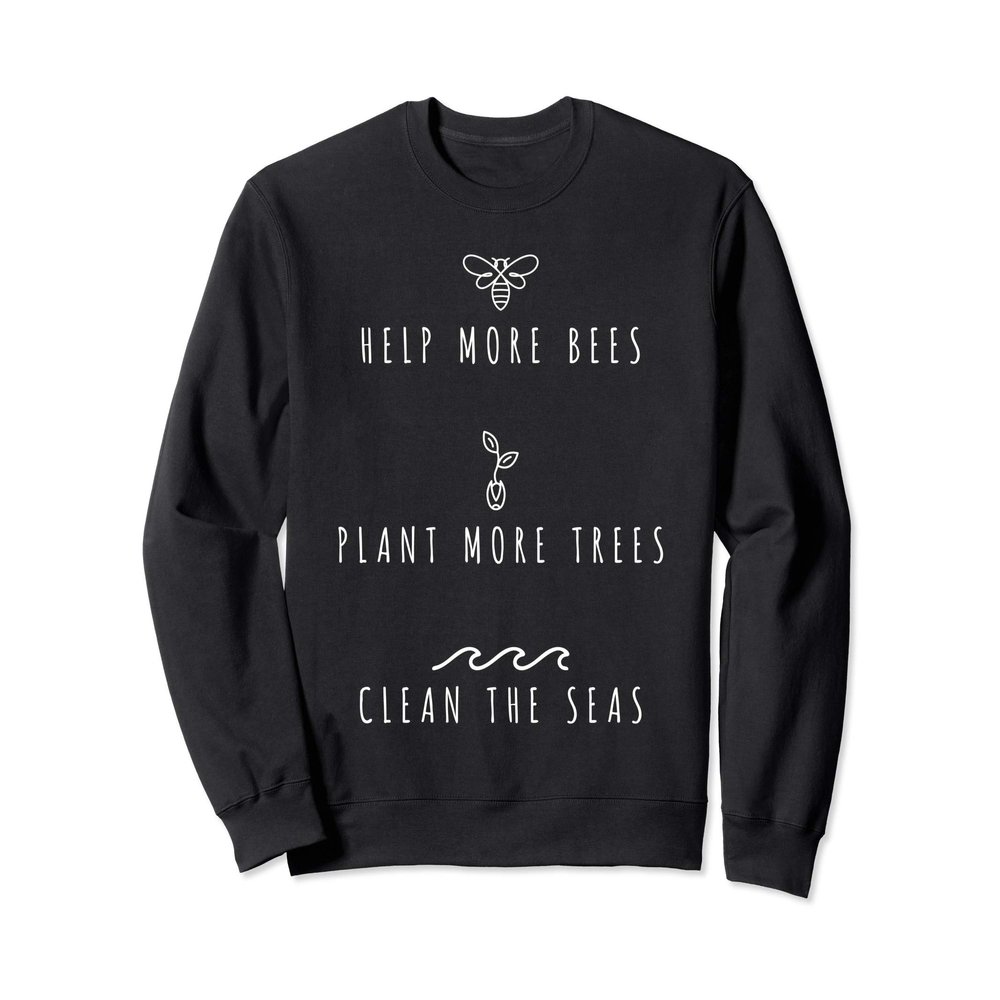 Help More Bees Plant Trees Clean Seas Sweatshirt