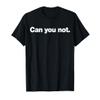The Socially Awkward Shop Can You Not T-Shirt view 1