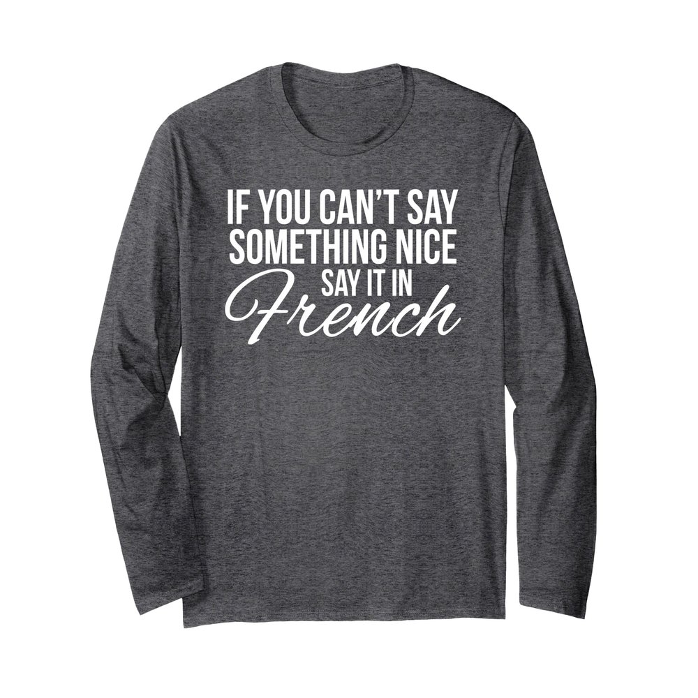 If You Can't Say Something Nice Say It In French Shirt